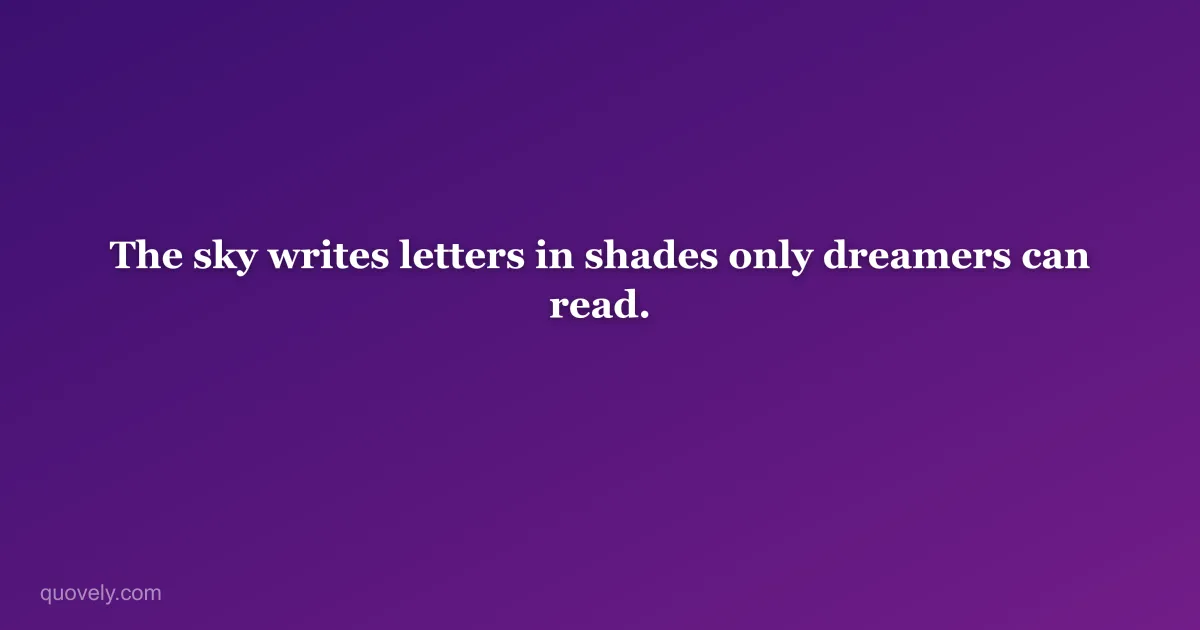 The sky writes letters in shades only dreamers can read. — Aesthetic quote from Quovely