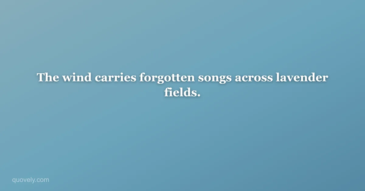 The wind carries forgotten songs across lavender fields. — Aesthetic quote from Quovely