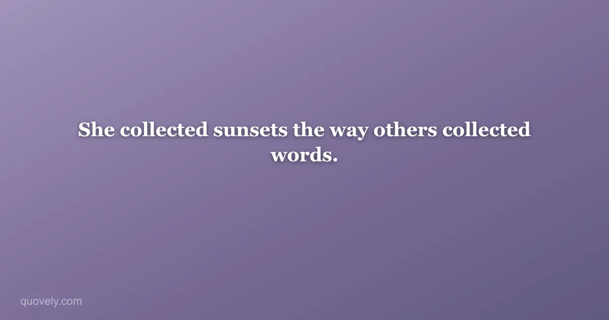 She collected sunsets the way others collected words. — Aesthetic quote from Quovely