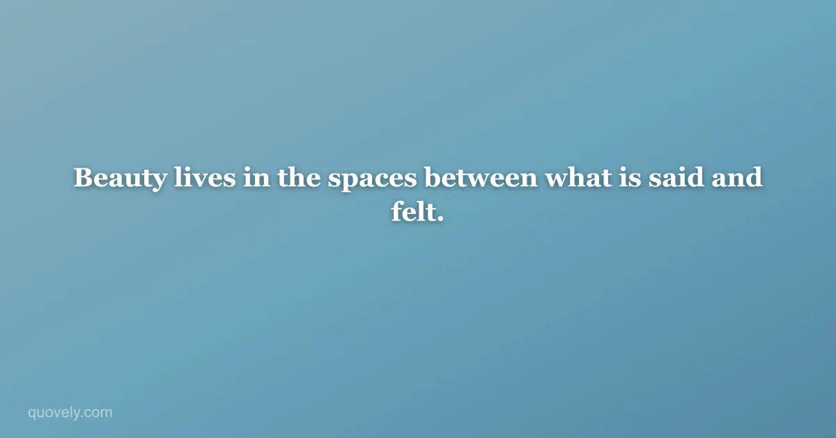 Beauty lives in the spaces between what is said and felt. — Aesthetic quote from Quovely