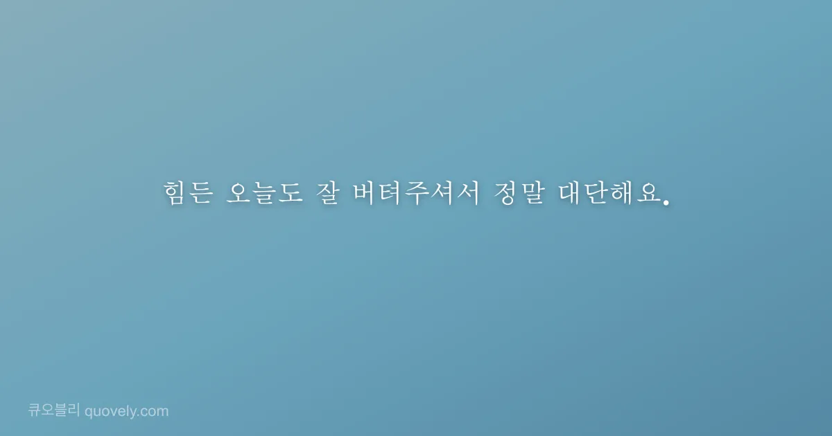 힘든 오늘도 잘 버텨주셔서 정말 대단해요. — 응원 글귀 이미지
