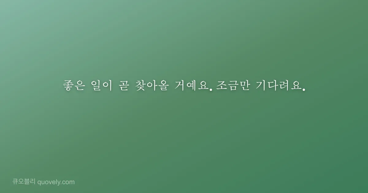 좋은 일이 곧 찾아올 거예요. 조금만 기다려요. — 응원 글귀 이미지