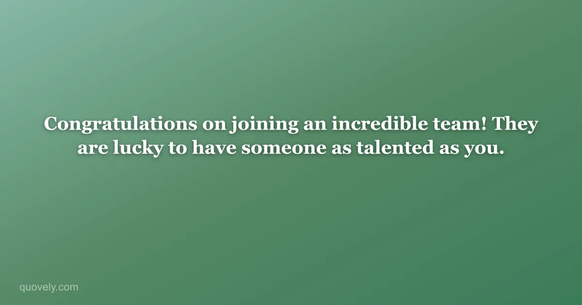 Congratulations on joining an incredible team! They are lucky to have someone as talented as you. — Congratulations message from Quovely