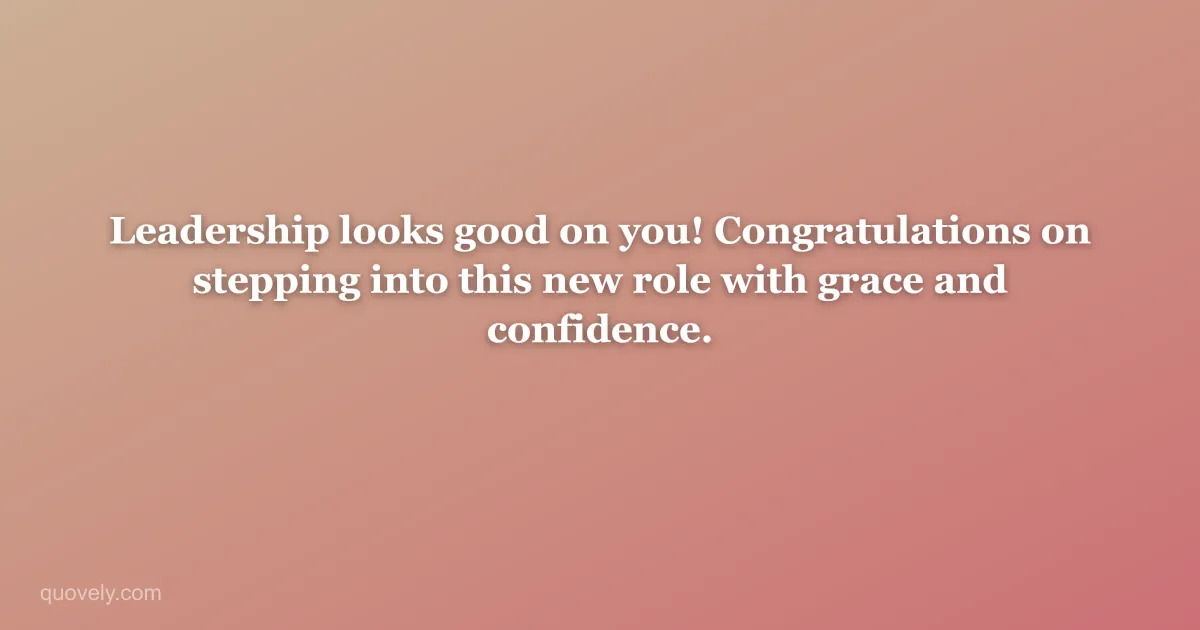 Leadership looks good on you! Congratulations on stepping into this new role with grace and confidence. — Congratulations message from Quovely