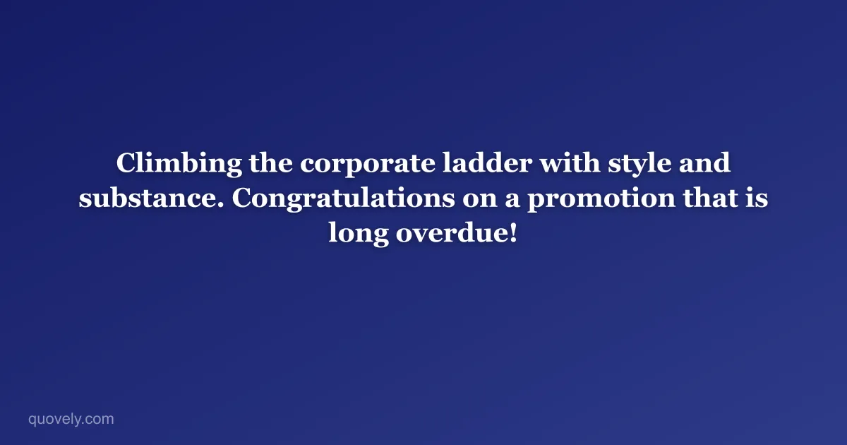 Climbing the corporate ladder with style and substance. Congratulations on a promotion that is long overdue! — Congratulations message from Quovely