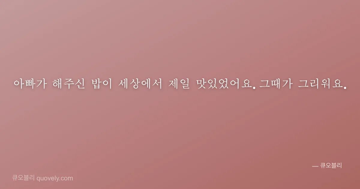 아빠가 해주신 밥이 세상에서 제일 맛있었어요. 그때가 그리워요. — 아빠 안부 이미지
