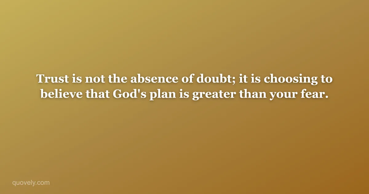Trust is not the absence of doubt; it is choosing to believe that God's plan is greater than your fear. — Faith quote from Quovely