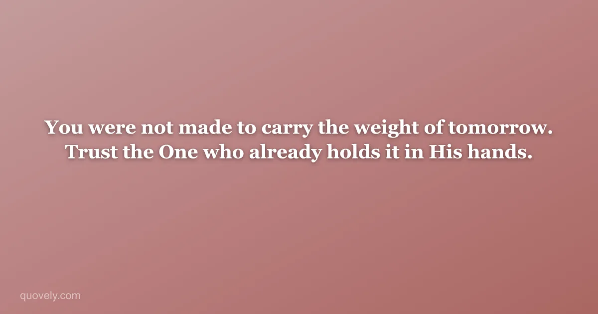 You were not made to carry the weight of tomorrow. Trust the One who already holds it in His hands. — Faith quote from Quovely