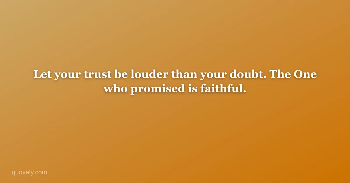 Let your trust be louder than your doubt. The One who promised is faithful. — Faith quote from Quovely