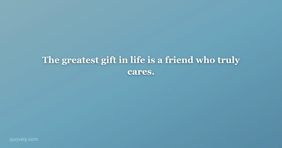 The greatest gift in life is a friend who truly cares. — Friendship quote from Quovely