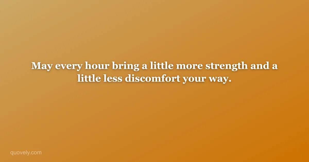 May every hour bring a little more strength and a little less discomfort your way. — Get well message from Quovely
