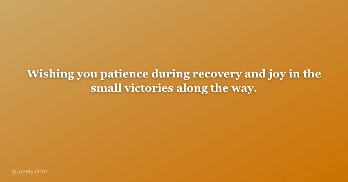 Wishing you patience during recovery and joy in the small victories along the way. — Get well message from Quovely