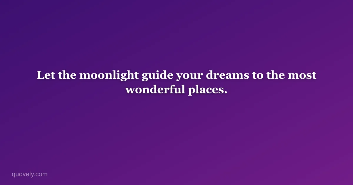 Let the moonlight guide your dreams to the most wonderful places. — Good night quote from Quovely