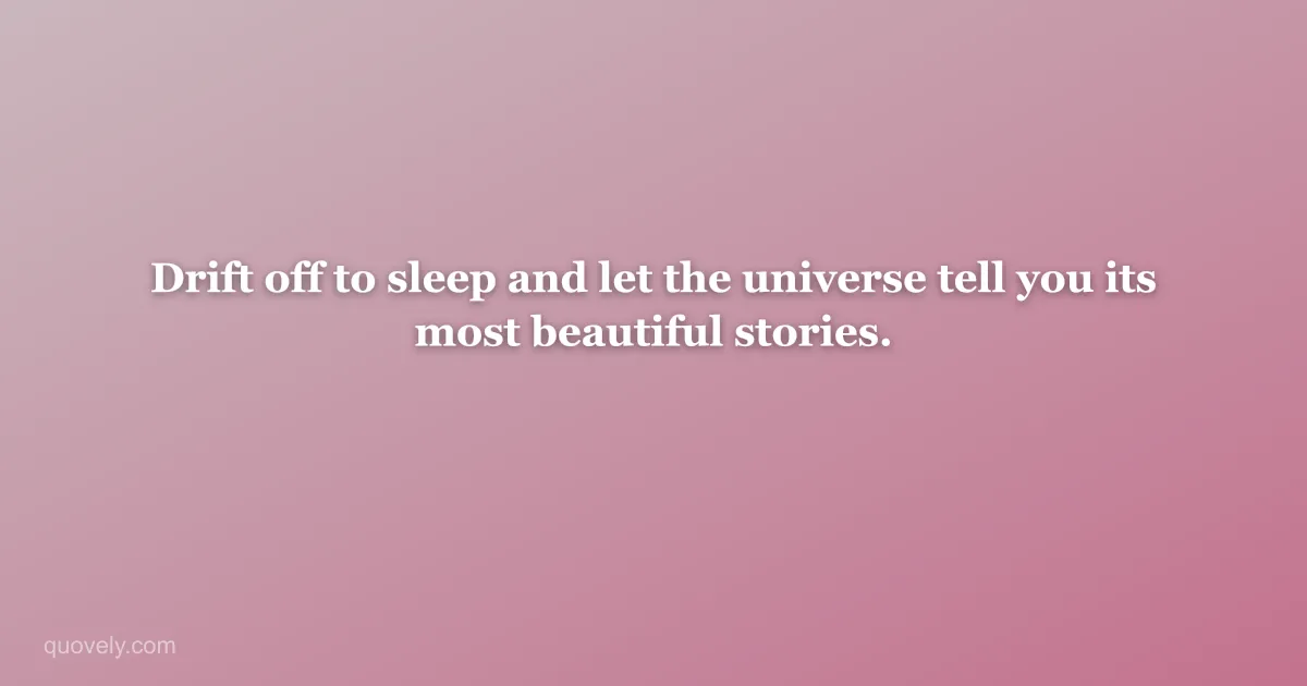 Drift off to sleep and let the universe tell you its most beautiful stories. — Good night quote from Quovely