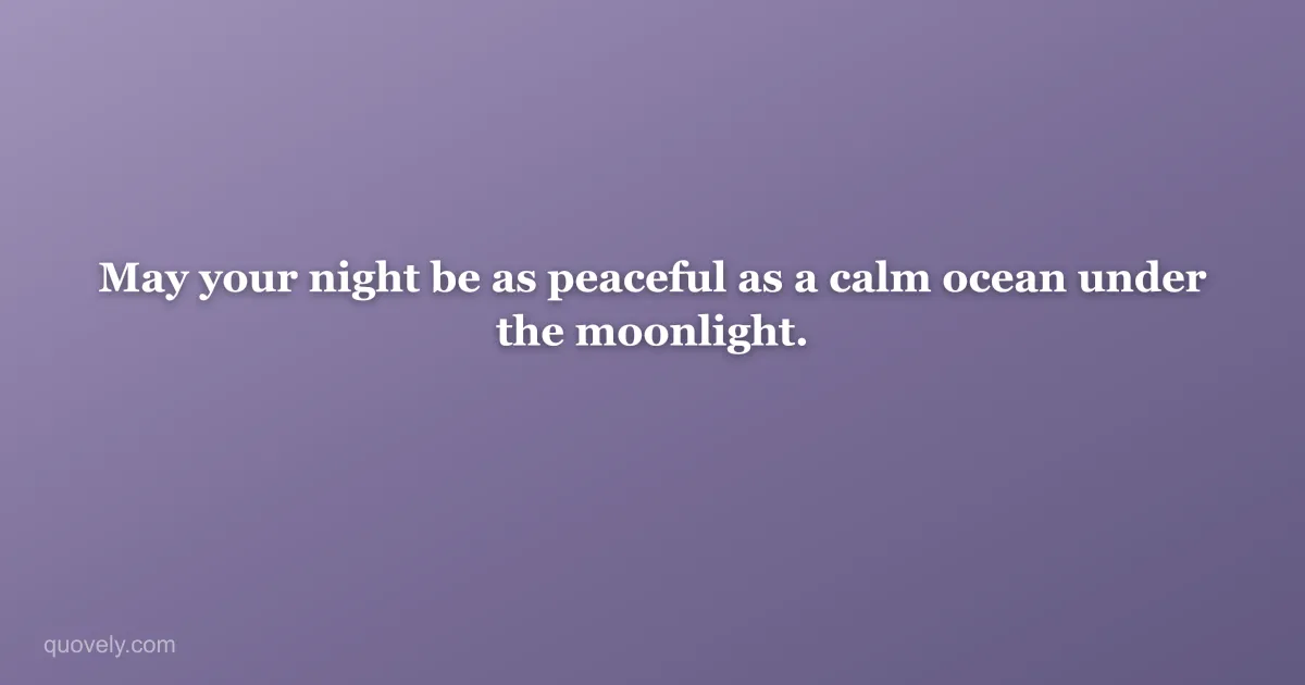 May your night be as peaceful as a calm ocean under the moonlight. — Good night quote from Quovely