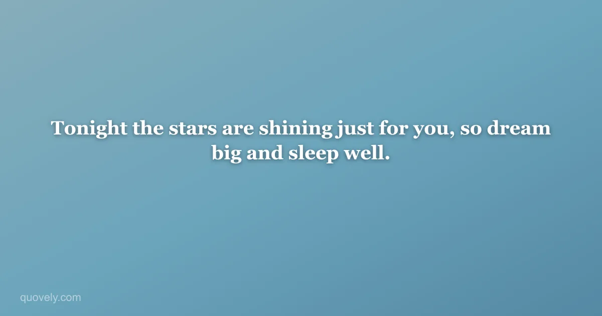 Tonight the stars are shining just for you, so dream big and sleep well. — Good night quote from Quovely