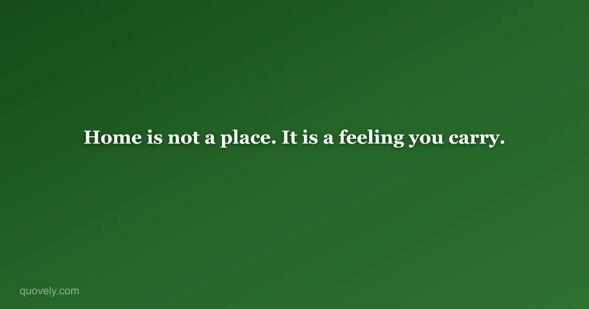 Home is not a place. It is a feeling you carry. — Life quote from Quovely