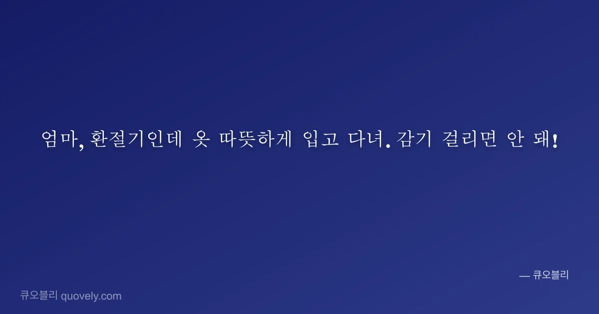 엄마, 환절기인데 옷 따뜻하게 입고 다녀. 감기 걸리면 안 돼! — 엄마 안부 이미지