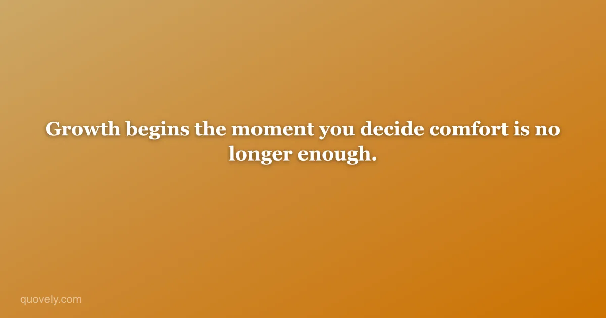 Growth begins the moment you decide comfort is no longer enough. — Motivational quote from Quovely