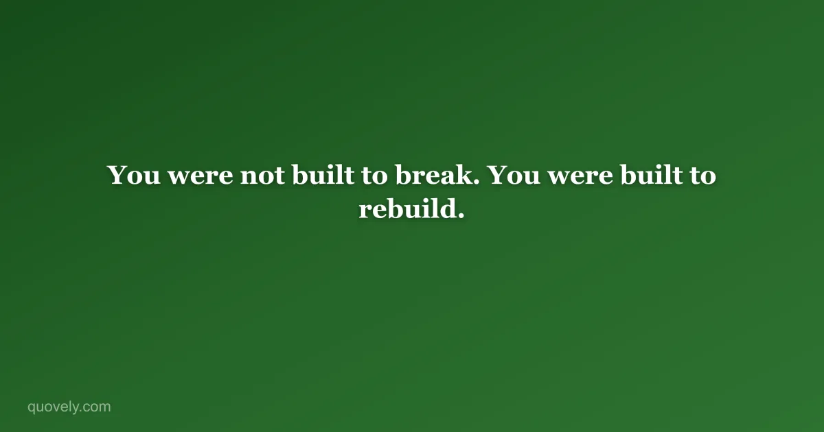You were not built to break. You were built to rebuild. — Motivational quote from Quovely