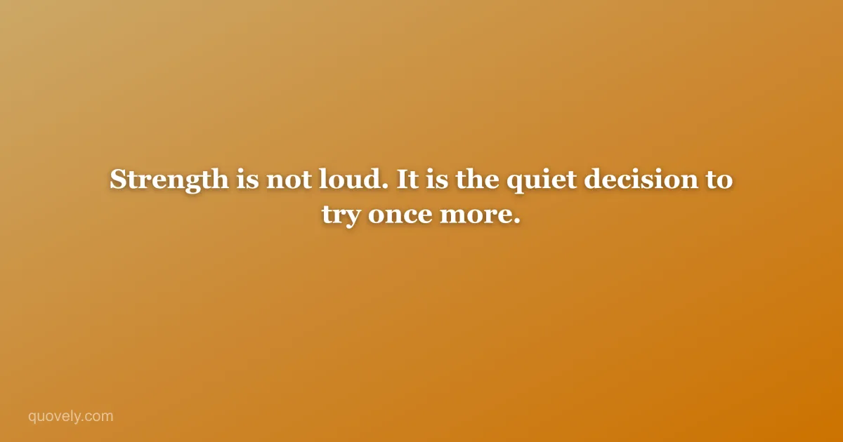 Strength is not loud. It is the quiet decision to try once more. — Motivational quote from Quovely
