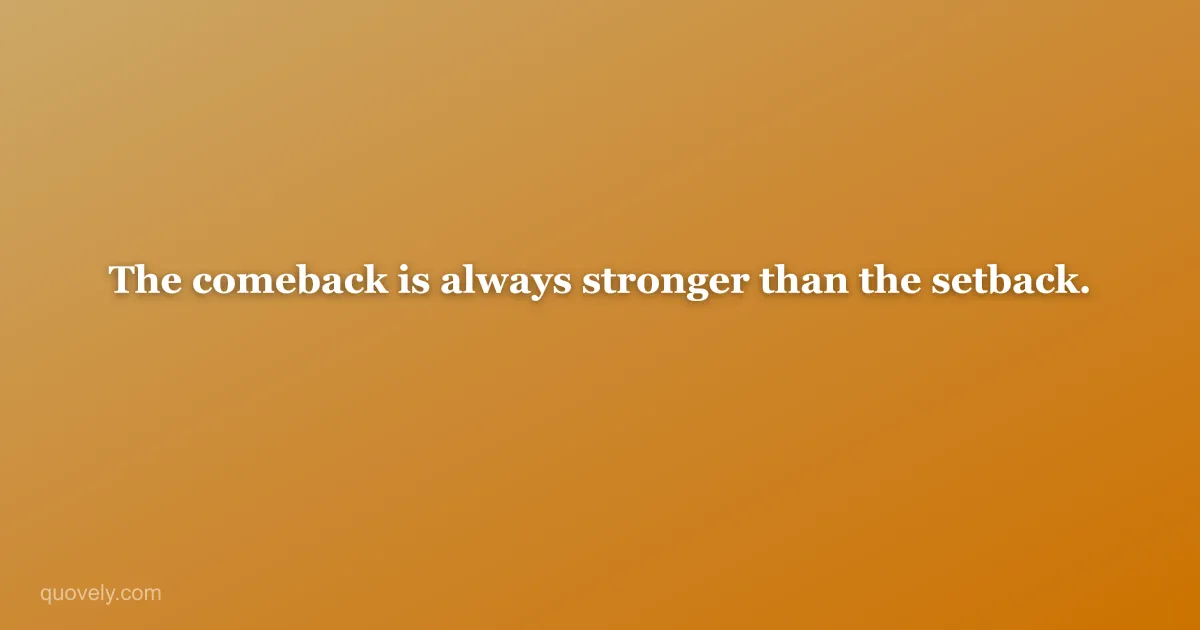 The comeback is always stronger than the setback. — Motivational quote from Quovely
