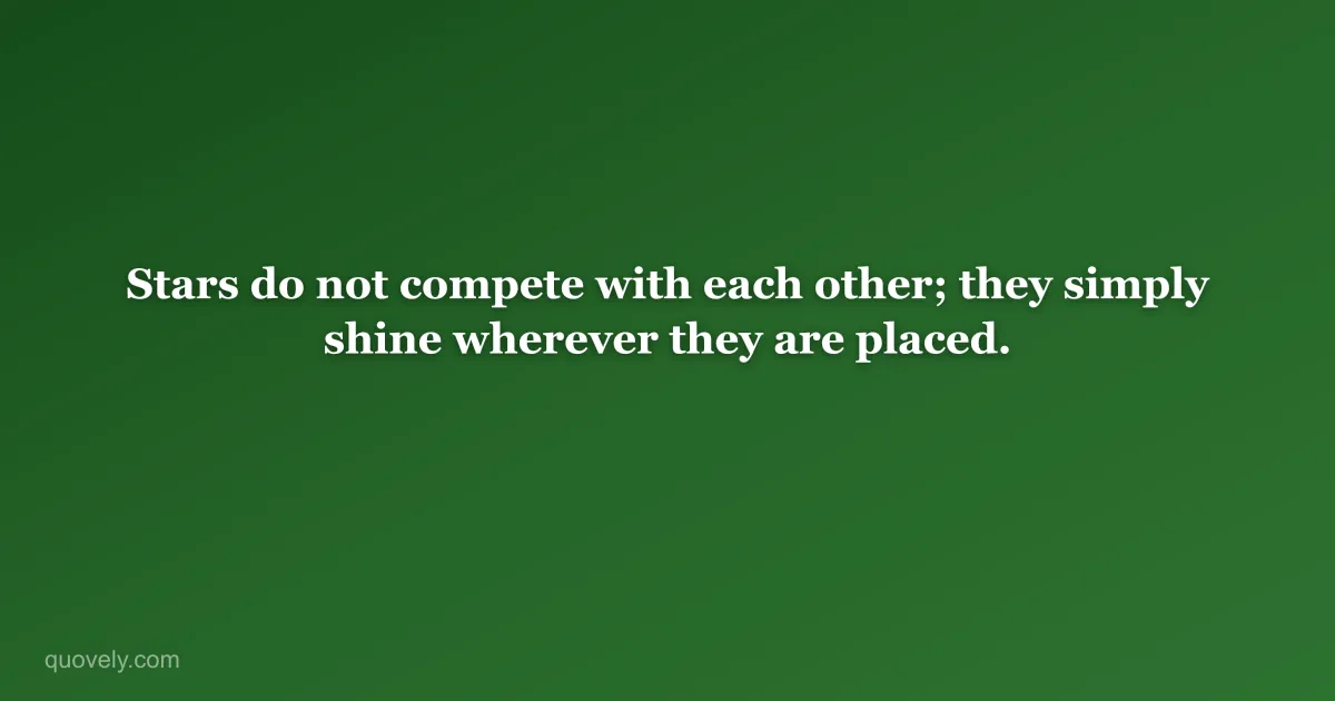 Stars do not compete with each other; they simply shine wherever they are placed. — Nature quote from Quovely