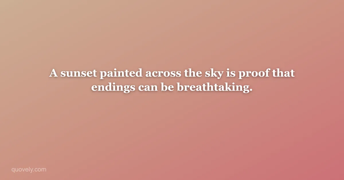 A sunset painted across the sky is proof that endings can be breathtaking. — Nature quote from Quovely