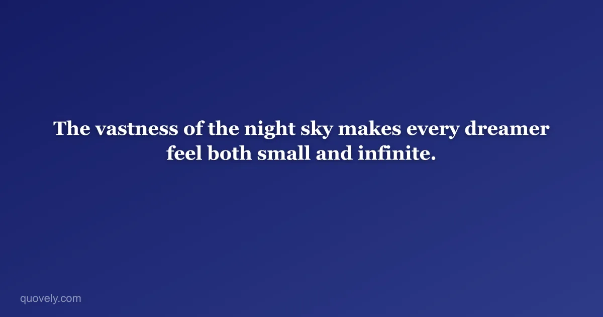 The vastness of the night sky makes every dreamer feel both small and infinite. — Nature quote from Quovely
