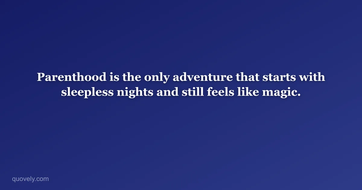 Parenthood is the only adventure that starts with sleepless nights and still feels like magic. — New baby message from Quovely