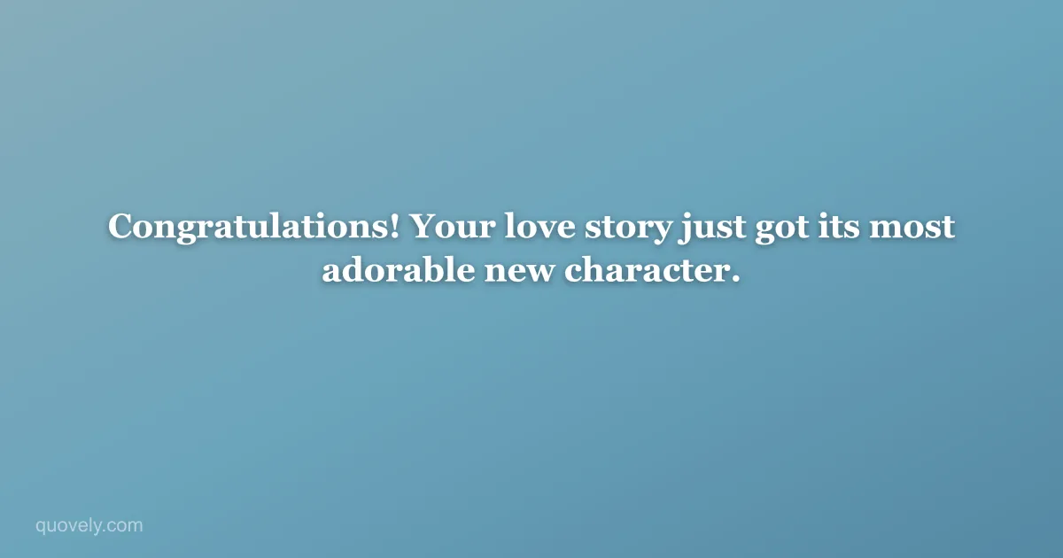 Congratulations! Your love story just got its most adorable new character. — New baby message from Quovely