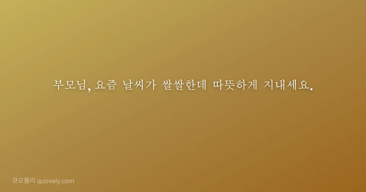 부모님, 요즘 날씨가 쌀쌀한데 따뜻하게 지내세요. — 부모님 안부 이미지