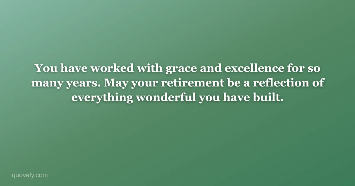 You have worked with grace and excellence for so many years. May your retirement be a reflection of everything wonderful you have built. — Retirement message from Quovely