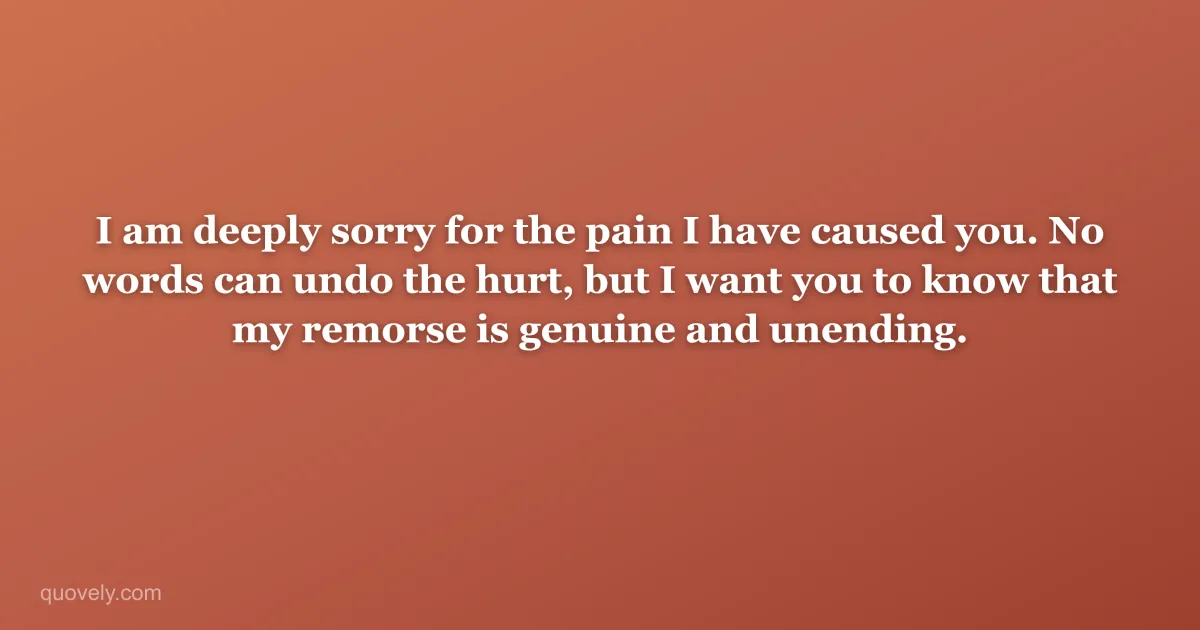 I am deeply sorry for the pain I have caused you. No words can undo the hurt, but I want you to know that my remorse is genuine and unending. — Apology message from Quovely