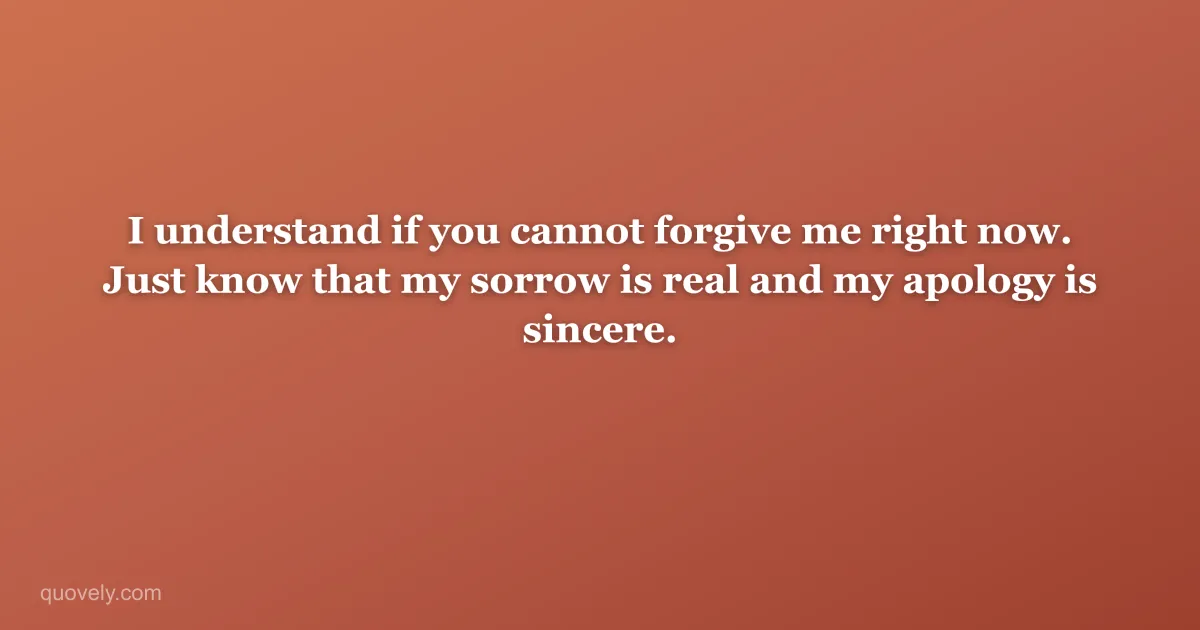 I understand if you cannot forgive me right now. Just know that my sorrow is real and my apology is sincere. — Apology message from Quovely