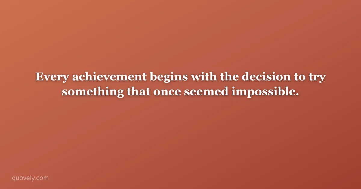 Every achievement begins with the decision to try something that once seemed impossible. — Success quote from Quovely