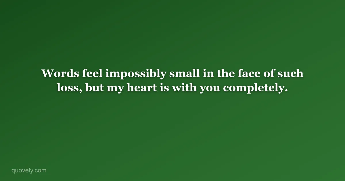 Words feel impossibly small in the face of such loss, but my heart is with you completely. — Sympathy message from Quovely