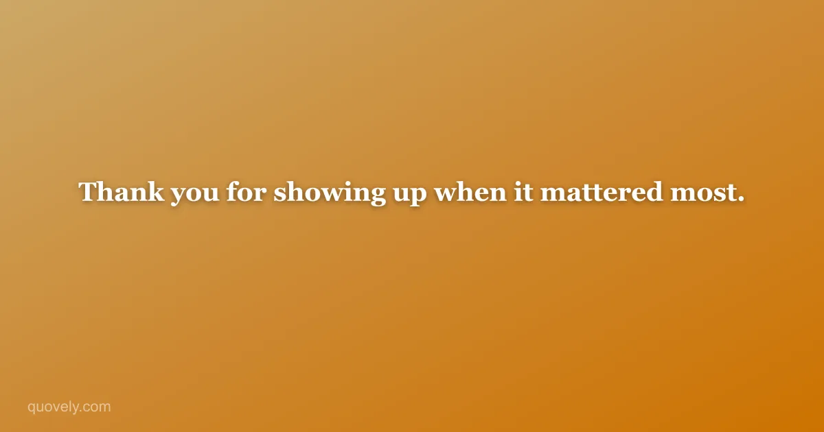 Thank you for showing up when it mattered most. — Thank you message from Quovely