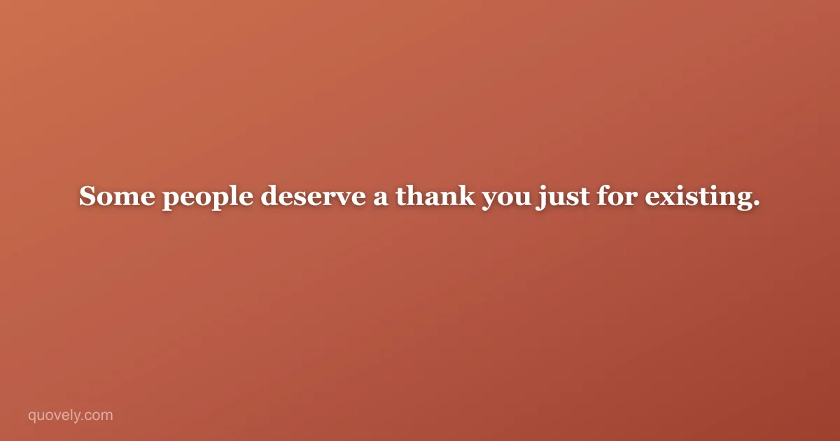 Some people deserve a thank you just for existing. — Thank you message from Quovely