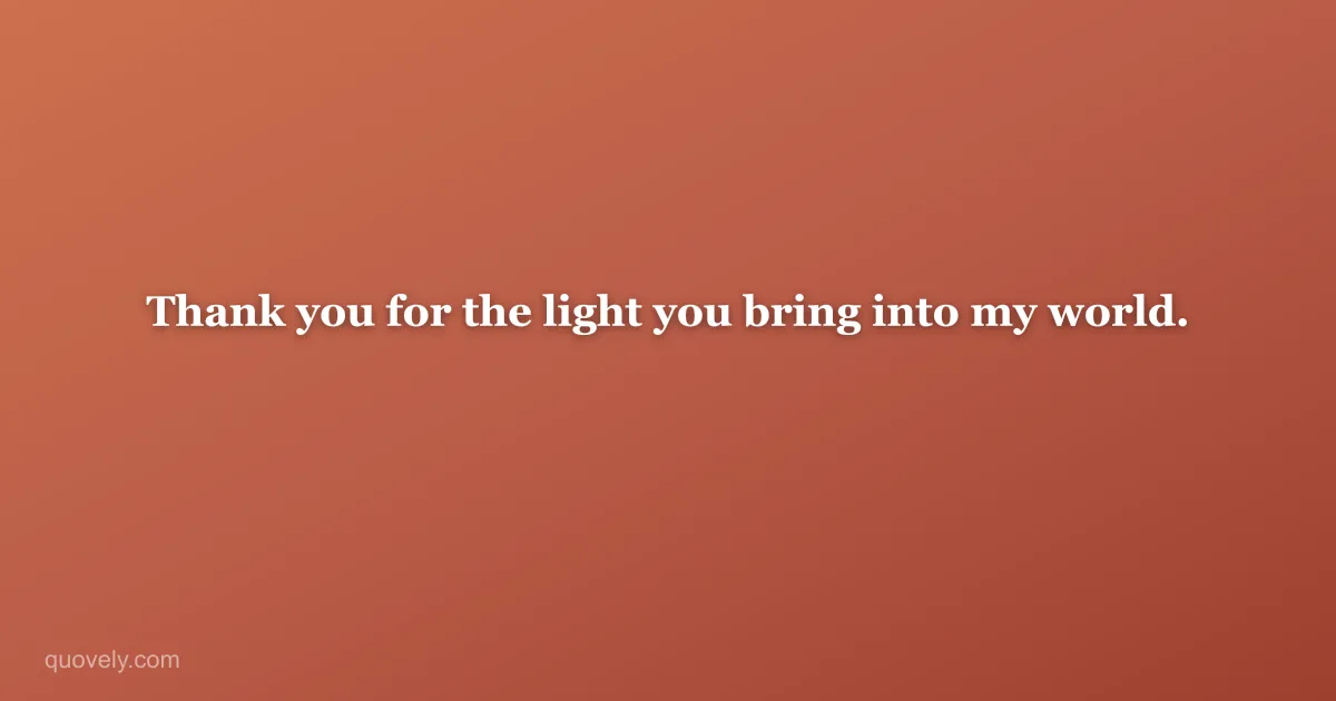 Thank you for the light you bring into my world. — Thank you message from Quovely