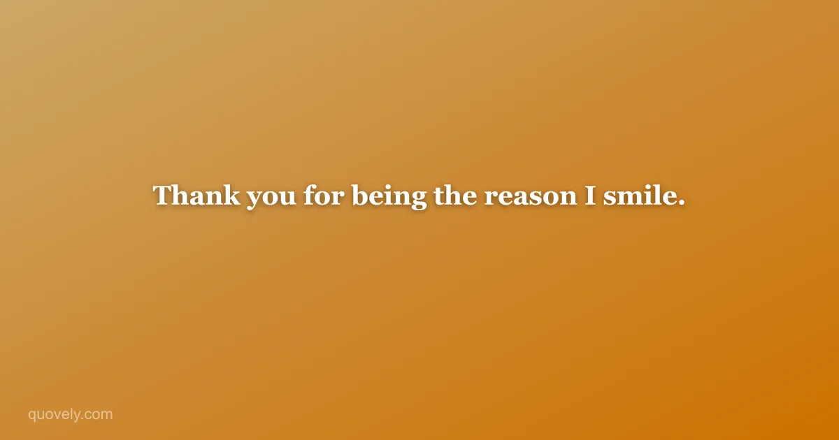 Thank you for being the reason I smile. — Thank you message from Quovely