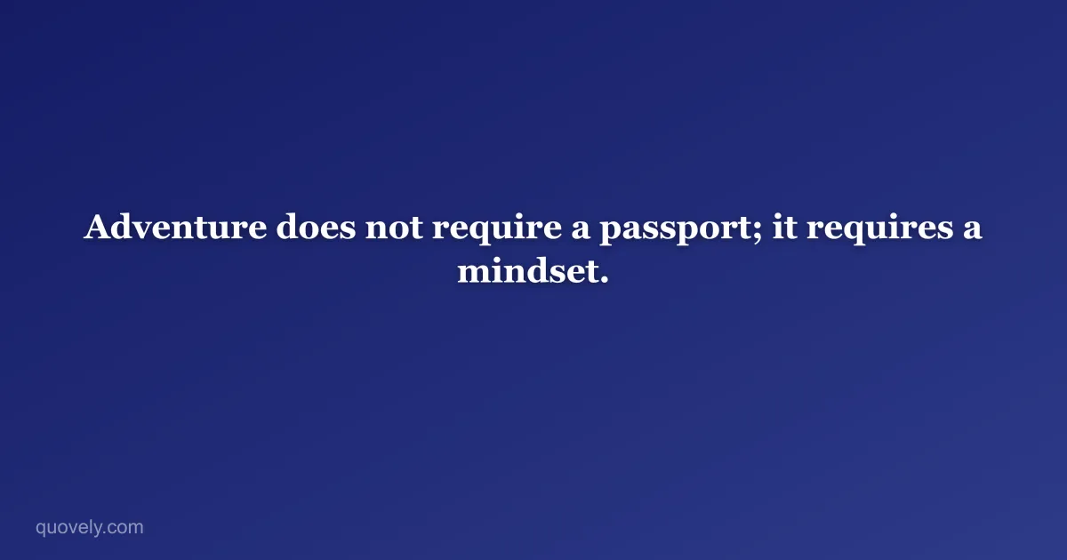 Adventure does not require a passport; it requires a mindset. — Travel quote from Quovely